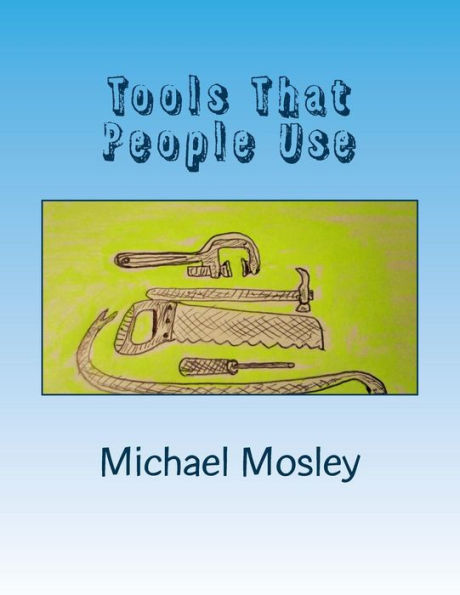 Tools That People Use : And Some Interesting Facts And Stories About Them