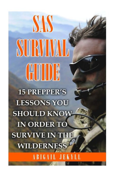 Sas Survival Guide : 15 Prepper's Lessons You Should Know In Order To Survive In The Wilderness