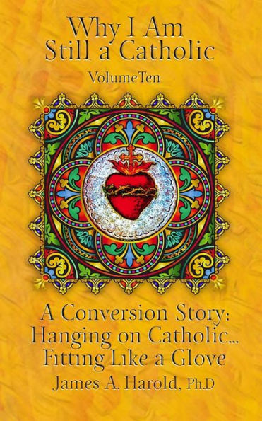 Why I Am Still A Catholic : A Conversion Story: Hanging On Catholic. . . Fitting Like A Glove
