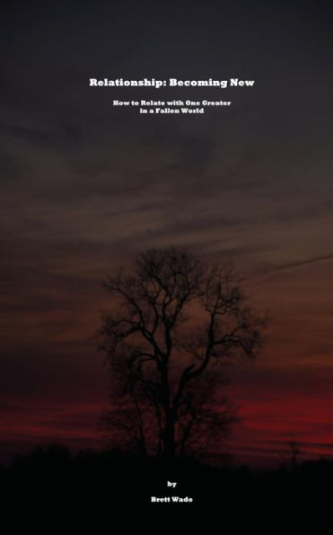 Relationship : Becoming New. How To Relate To One Greater In A Fallen World