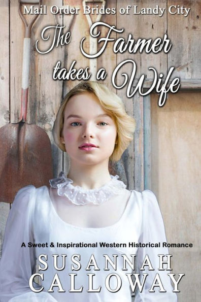 The Farmer Takes A Wife : A Sweet & Inspirational Historical Western Romance