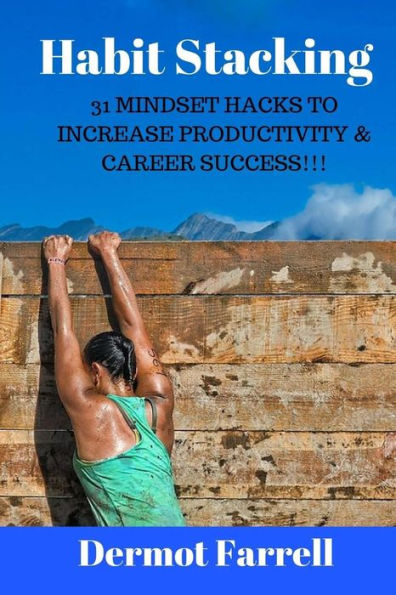 Habit Stacking: 31 Mindset Hacks to Increase Productivity & Career Success!!! (Self Improvement) (Volume 1)