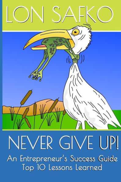 Never Give Up! : An Entrepreneurs Success Guide