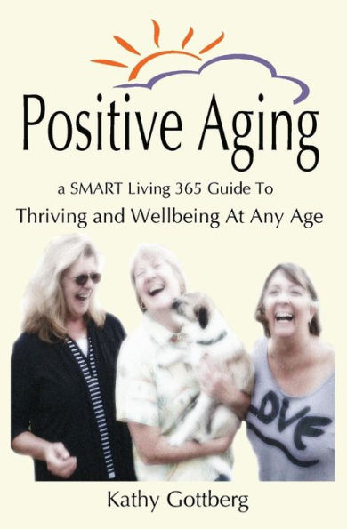 Positive Aging * A Smart Living 365 Guide To Thriving And Wellbeing At Any Age