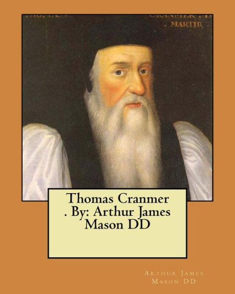 Thomas Cranmer . By : Arthur James Mason Dd