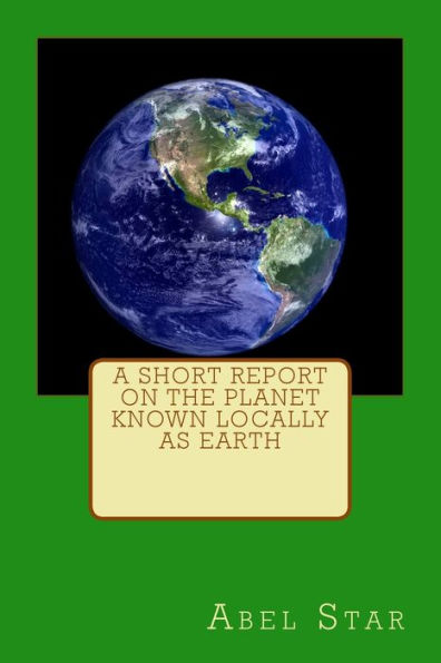 A Short Report on the Planet known locally as Earth