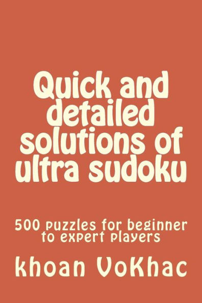 Quick And Detailed Solutions Of Ultra Sudoku : 500 Puzzles For Beginner To Expert Players