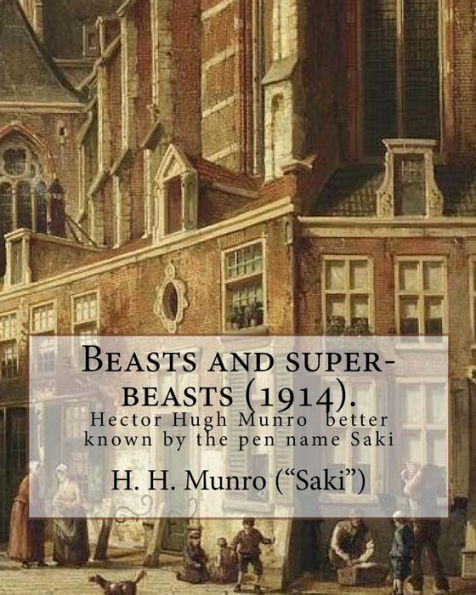 Beasts and super-beasts (1914). By: H. H. Munro ("Saki"), (short stories, including "The Lumber-Room"): Hector Hugh Munro (18 December 1870 � 14 ... satirize Edwardian society and culture.