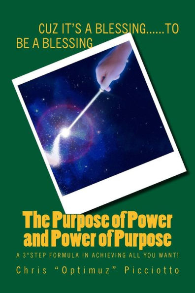 The Purpose Of Power And Power Of Purpose : A 3*Step Formula In Achieving All You Want!