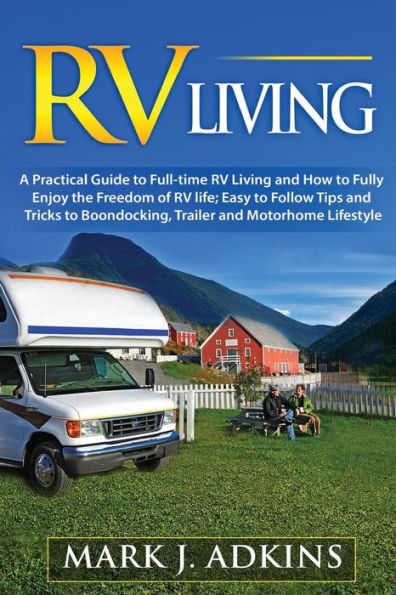 Rv Living : A Practical Guide To Full-Time Rv Living