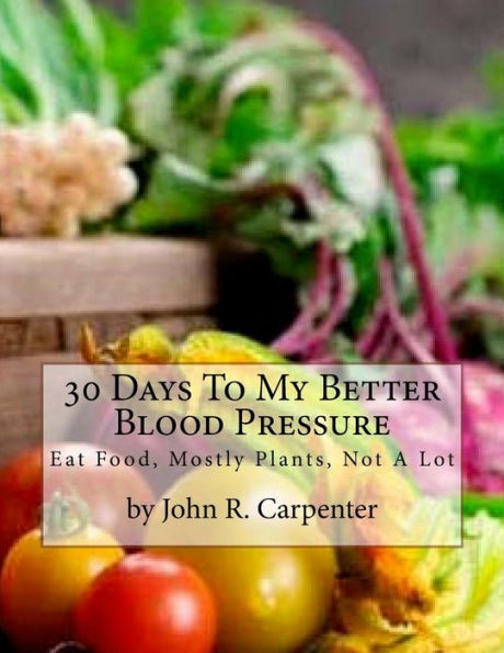 30 días para mejorar mi presión arterial: coma alimentos, principalmente plantas, no muchas