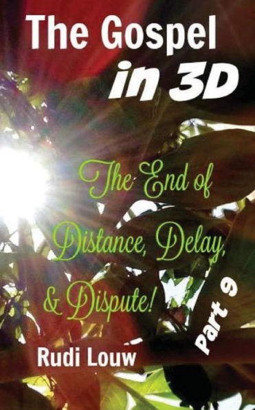 The Gospel In 3-D! : The End Of All Distance, Delay, & Dispute!