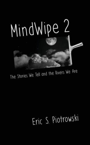 Mindwipe 2 : The Stories We Tell And The Rivers We Are
