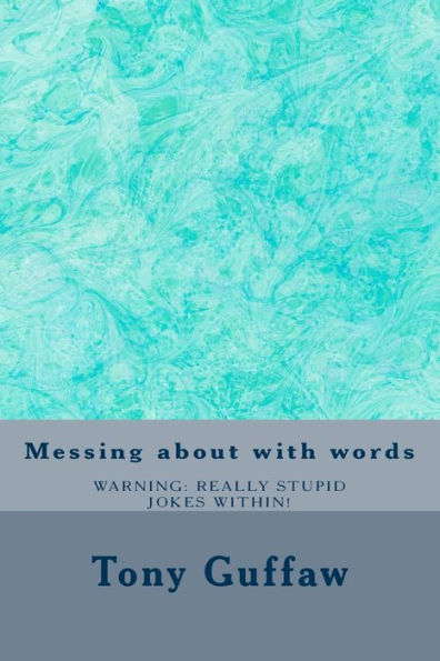 Messing About With Words : Jokes, Puns, Modegreens, Oronyms, Absurdities And More
