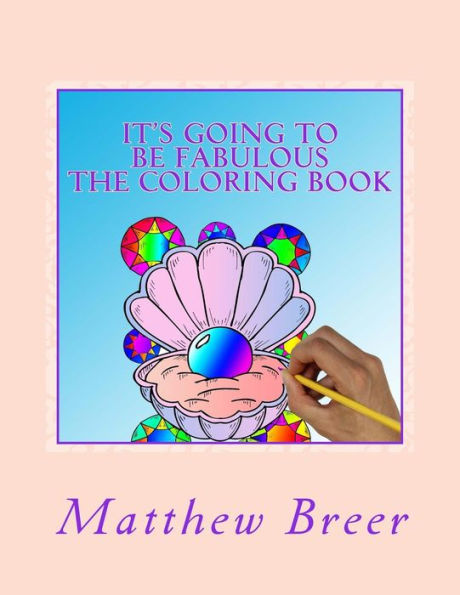 It’s Going To Be Fabulous The Coloring Book: An adult coloring book, inspired by diamonds, gems, all things Fabulous, and shiny!