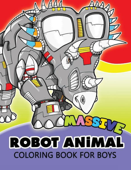 Massive Robot Animal Coloring Book For Boys : Cute Aminals In Robot Transform For Boys, Girls Or Adults