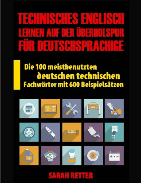 Technisches Englisch : Lernen Auf Der Uberholspur Fur Deutschsprachige; Die 100 Meistbenutzten Deutschen Technischen Fachwrter Mit 600 Beispielstzen