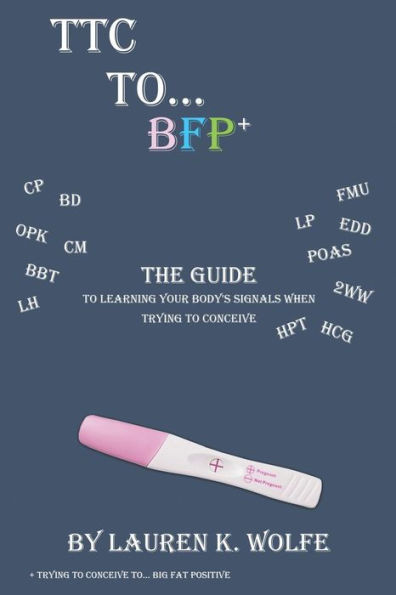 Ttc To Bfp+ : The Guide To Learning Your Body's Signals When Trying To Conceive