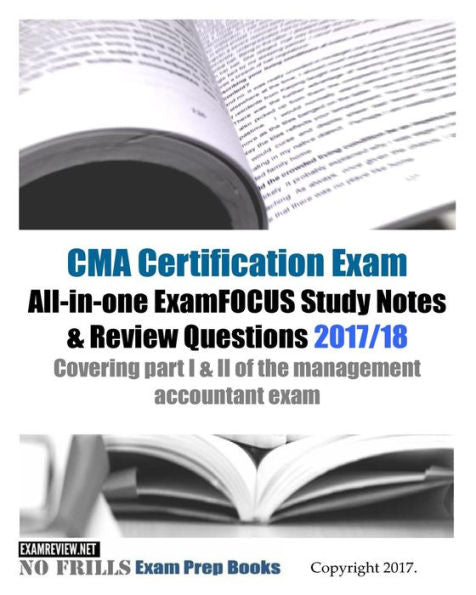 Examen de certificación CMA ExamFOCUS todo en uno Notas de estudio y preguntas de revisión 2017/18: Cubre las partes I y II del examen de contador administrativo