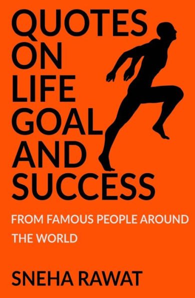 Quotes On Life, Goal And Success From Famous People Around The World : Greatest And Most Powerful Quotes Ever Used By Leaders Around The World