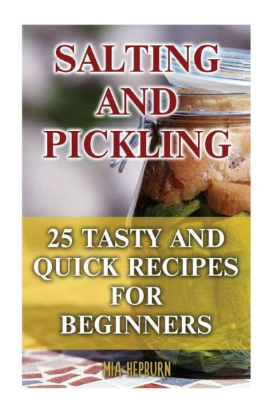 Salting And Pickling : 25 Tasty And Quick Recipes For Beginners