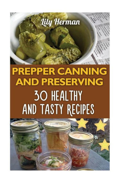 Prepper Canning And Preserving : 30 Healthy And Tasty Recipes
