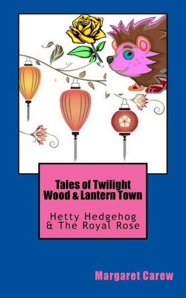 Tales Of Twilight Wood & Lantern Town : Hetty Hedgehog & The Royal Rose