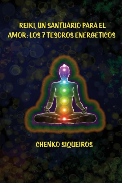 Reiki, Un Santuario Para El Amor : Los 7 Tesoros Energeticos