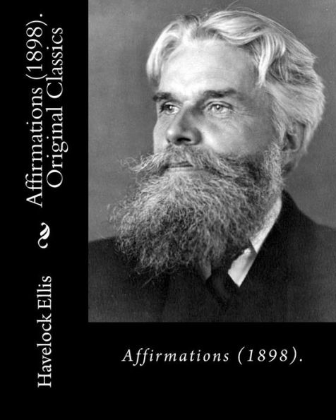 Affirmations (1898). By: Havelock Ellis (Original Classics): Henry Havelock Ellis, known as Havelock Ellis (2 February 1859 � 8 July 1939), was an ... social reformer who studied human sexuality.