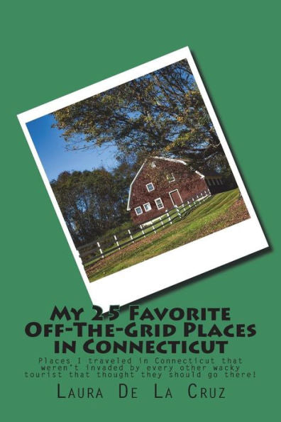 My 25 Favorite Off-The-Grid Places In Connecticut : Places I Traveled In Connecticut That Weren't Invaded By Every Other Wacky Tourist That Thought They Should Go There!