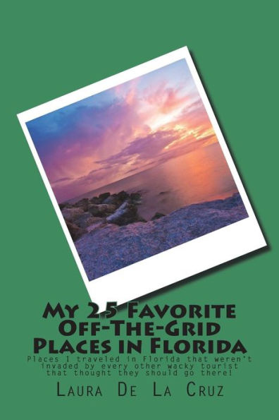 My 25 Favorite Off-The-Grid Places In Florida : Places I Traveled In Florida That Weren't Invaded By Every Other Wacky Tourist That Thought They Should Go There!