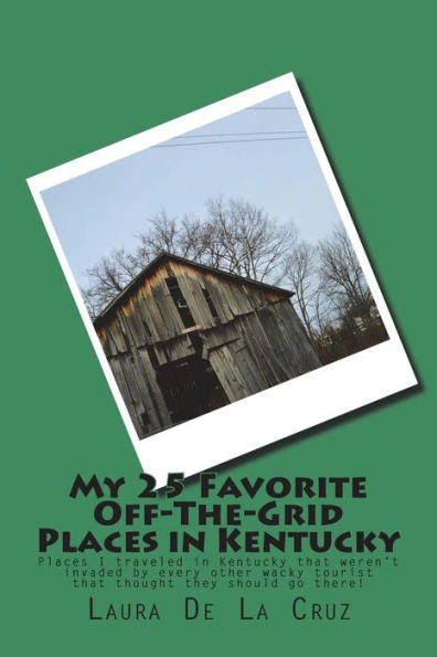 My 25 Favorite Off-The-Grid Places In Kentucky : Places I Traveled In Kentucky That Weren't Invaded By Every Other Wacky Tourist That Thought They Should Go There!