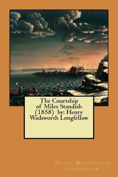 The Courtship Of Miles Standish : Henry Wadsworth Longfellow