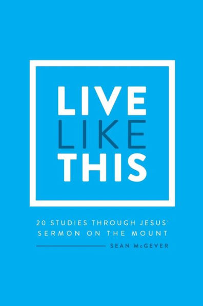 Live Like This : A Study Through The Sermon On The Mount