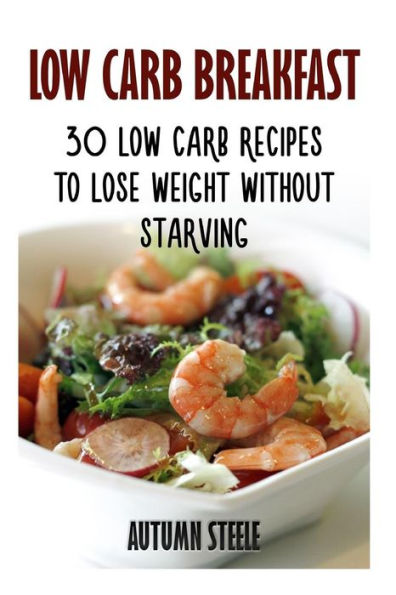 Low Carb Breakfast : 30 Low Carb Recipes To Lose Weight Without Starving