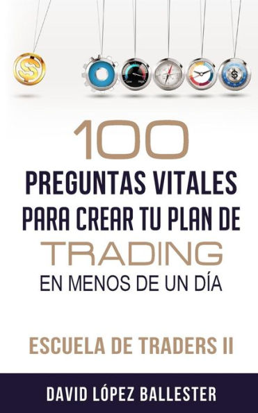 Escuela de Traders II: 100 preguntas vitales para crear tu plan de trading en menos de un día (Spanish Edition)