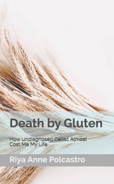Death by Gluten: How Undiagnosed Celiac Almost Cost Me My Life