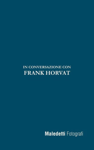 Maledetti Fotografi : In Conversazione Con Frank Horvat