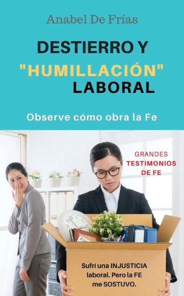 Destierro y Humillaci?n Laboral: Observe c?mo obra la FE (Grandes TESTIMONIOS de FE) (Spanish Edition)