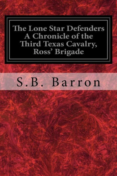 The Lone Star Defenders A Chronicle Of The Third Texas Cavalry, Ross' Brigade