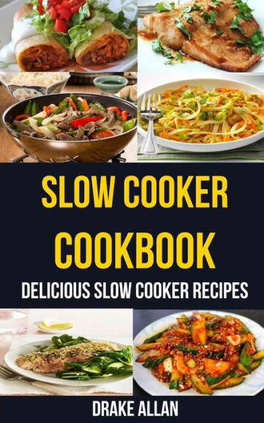 Slow Cooker Cookbook : Delicious Slow Cooker Recipes