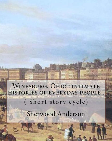 Winesburg, Ohio : Intimate Histories Of Everyday People
