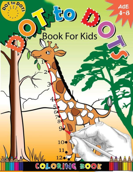 Dot To Dots Book For Kids Coloring Book Ages 4-8: A Fun Dot To Dot Book 2017 Filled With Cute Animals, Beautiful Flowers, Jungle,zoo & More! (Connect the dots Coloring Books for kids)
