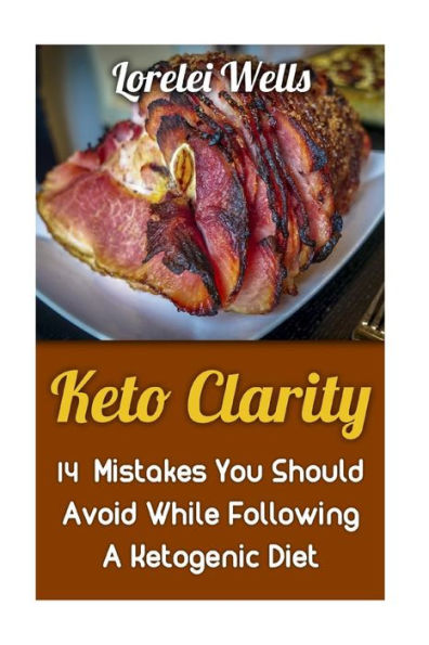 Keto Clarity: 14 Mistakes You Should Avoid While Following A Ketogenic Diet