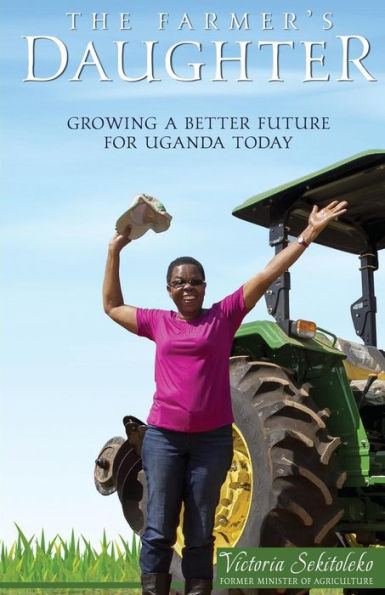 The Farmer's Daughter : Growing A Better Future For Uganda Today