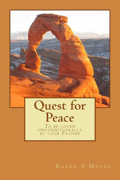 Quest For Peace : To Be Loved Unconditionally By Your Father