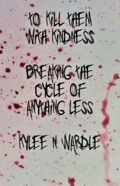 To Kill Them With Kindness : Breaking The Cycle Of Anything Less