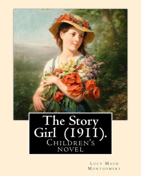 The Story Girl : The Story Girl Is A 1911 Novel By Canadian Author L. M. Montgomery. It Narrates The Adventures Of A Group Of Young Cousins And Their Friends Who Live