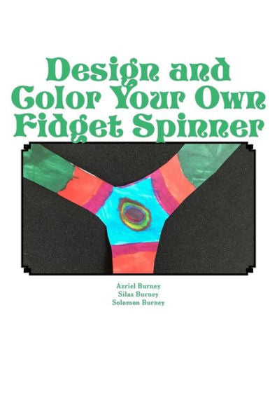 Design and Color Your Own Fidget Spinner: An Alternative to Fidget Spinners in the Classroom (Fun with Fidgets)
