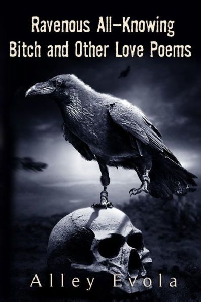 Ravenous All-Knowing Bitch : And Other Love Poems